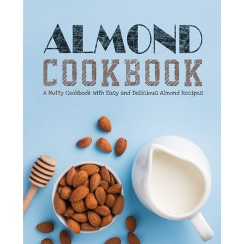 Almond Cookbook: A Nutty Cookbook with Easy and Delicious Almond Recipes Paperback, Independently Published, English, 9798693137578