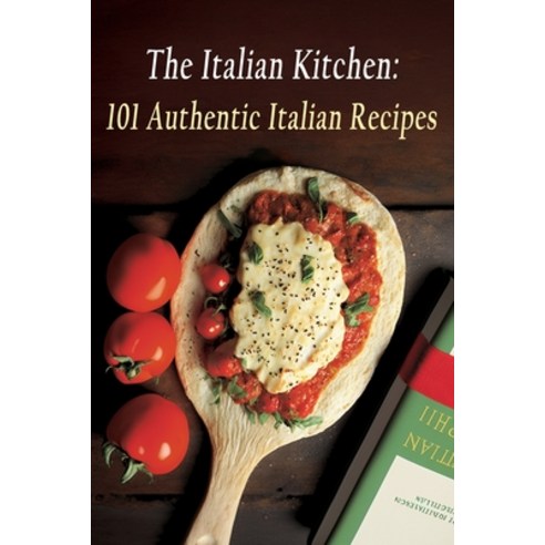 (영문도서) The Italian Kitchen: 101 Authentic Italian Recipes Paperback, Independently Published, English, 9798850579388