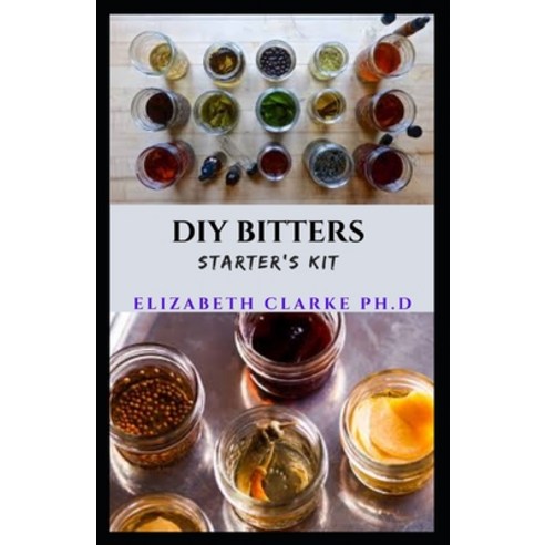DIY Bitters Starter''s Kit: Step By Step Guide On How To Make Bitters for Bartenders Cocktail Enthus... Paperback, Independently Published, English, 9798713082185