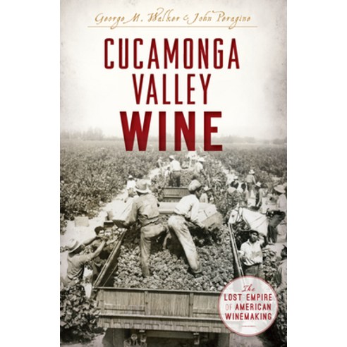 (영문도서) Cucamonga Valley Wine: The Lost Empire of American Winemaking Paperback, History Press, English, 9781625859112