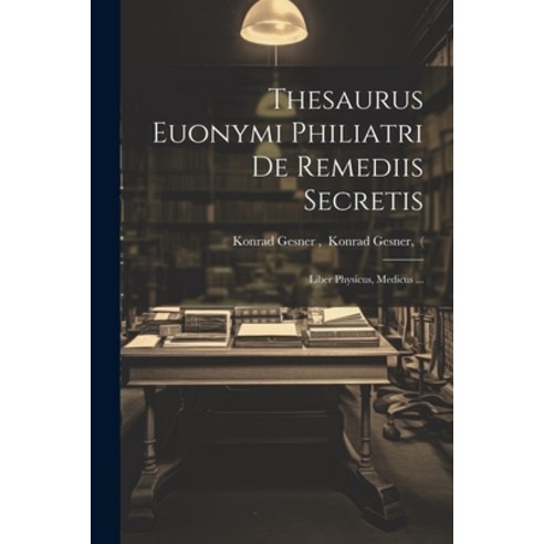 (영문도서) Thesaurus Euonymi Philiatri De Remediis Secretis: Liber Physicus Medicus ... Paperback, Legare Street Press, English, 9781021793287