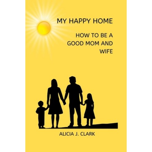 (영문도서) My Happy Home: How to Be a Good Mom and Wife Paperback, Independently Published, English, 9798352419793