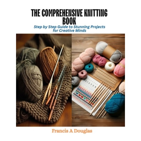 (영문도서) The Comprehensive Knitting Book: Step by Step Guide to Stunning Projects for Creative Minds Paperback, Independently Published, English, 9798872543275