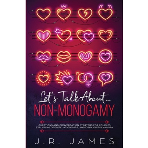 Let''s Talk About... Non-Monogamy: Questions and Conversation Starters for Couples Exploring Open Rel... Paperback, Love & Desire Press