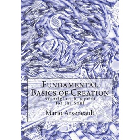 (영문도서) Fundamental Basics of Creation: An original blueprint for the Soul Paperback, Createspace Independent Pub..., English, 9781722645274