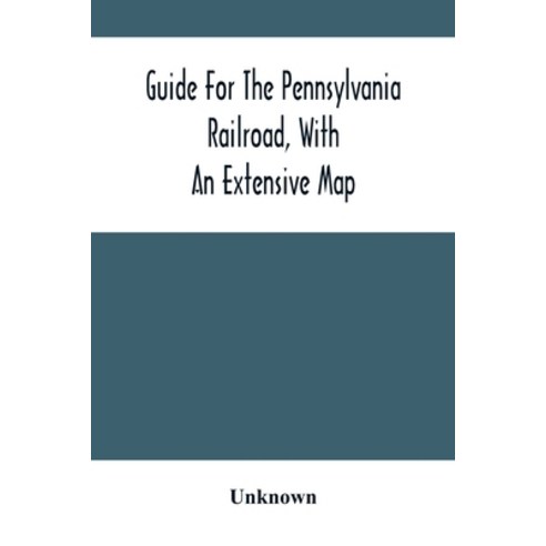 Guide For The Pennsylvania Railroad With An Extensive Map: Including The Entire Route With All Its... Paperback, Alpha Edition, English, 9789354503269