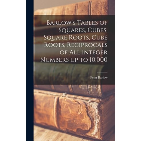 (영문도서) Barlow''s Tables of Squares Cubes Square Roots Cube Roots Reciprocals of all Integer Numbe... Hardcover, Legare Street Press, English, 9781016847384