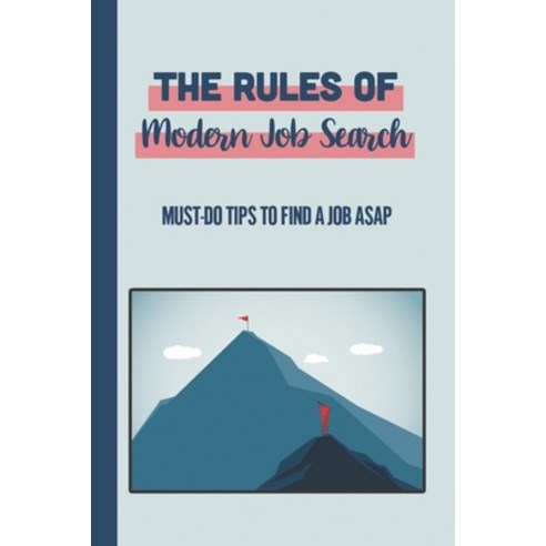(영문도서) The Rules Of Modern Job Search: Must-Do Tips To Find A Job Asap: Traditional Way Of Job Hunting Paperback, Independently Published, English, 9798547213557