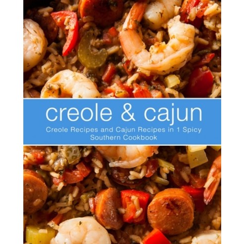 Creole & Cajun: Creole Recipes and Cajun Recipes in 1 Spicy Southern Cookbook Paperback, Createspace Independent Pub..., English, 9781717439970