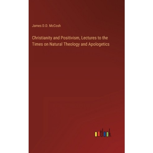 (영문도서) Christianity and Positivism Lectures to the Times on Natural Theology and Apologetics Hardcover, Outlook Verlag, English, 9783368124014