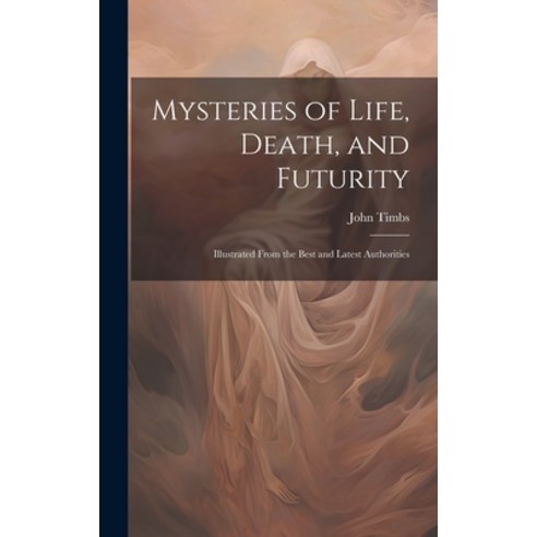 (영문도서) Mysteries of Life Death and Futurity: Illustrated From the Best and Latest Authorities Hardcover, Legare Street Press, English, 9781019812303