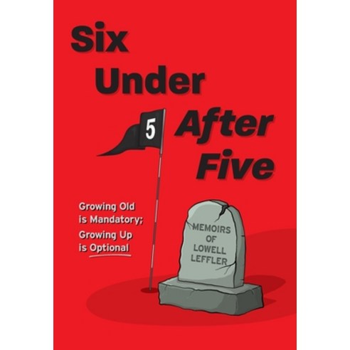 (영문도서) Six Under After Five: Growing Old is Mandatory; Growing Up is Optional Hardcover, FriesenPress, English, 9781039108233