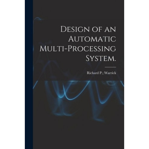 (영문도서) Design of an Automatic Multi-processing System. Paperback, Hassell Street Press, English, 9781014540348