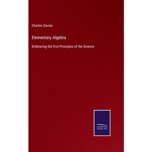 (영문도서) Elementary Algebra: Embracing the first Principles of the Science Hardcover, Salzwasser-Verlag Gmbh, English, 9783752531053
