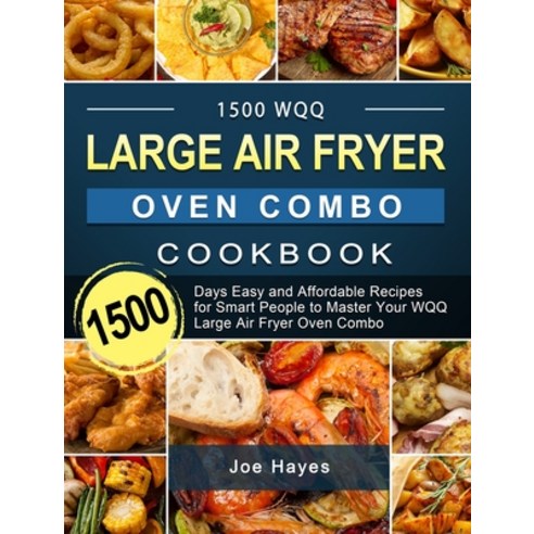 (영문도서) 1500 WQQ Large Air Fryer Oven Combo Cookbook: 1500 Days Easy and Affordable Recipes for Smart... Hardcover, Joe Hayes, English, 9781803207285