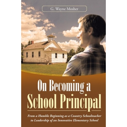 (영문도서) On Becoming a School Principal: From a Humble Beginning as a Country Schoolteacher to Leaders... Paperback, Archway Publishing, English, 9781665706520