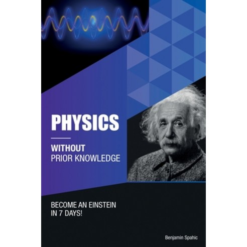 (영문도서) Physics Without Prior Knowledge: Become an Einstein in 7 days Paperback, Independently Published, English, 9798482385371