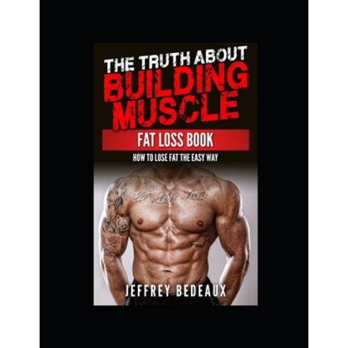 (영문도서) The Truth About Building Muscle Fat Loss Book: How to Lose Fat the Easy Way Paperback, Independently Published, English, 9798867040420