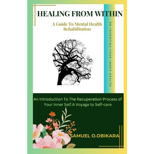 (영문도서) Healing from Within: A Guide to Mental Health Rehabilitation Paperback, Independently Published, English, 9798864188996