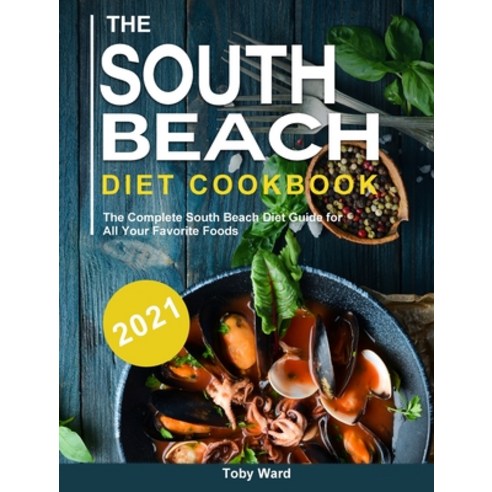 (영문도서) The South Beach Diet Cookbook 2021: The Complete South Beach Diet Guide for All Your Favorite... Hardcover, Toby Ward, English, 9781803203942