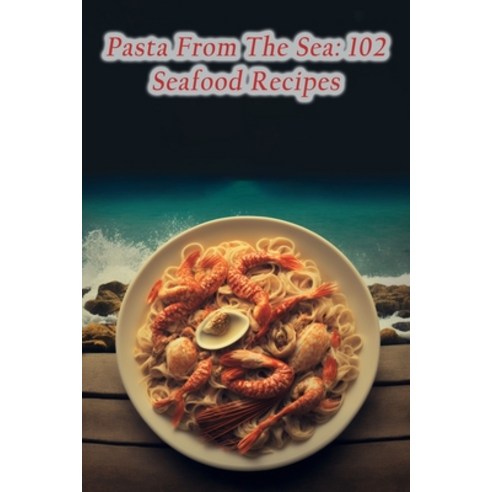 (영문도서) Pasta From The Sea: 102 Seafood Recipes Paperback, Independently Published, English, 9798851896637