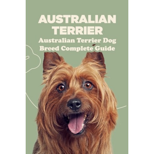 (영문도서) Australian Terrier: Australian Terrier Dog Breed Complete Guide: What You Need To Know About ... Paperback, Independently Published, English, 9798462698590