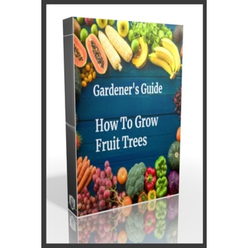 (영문도서) Gardener''s Guide How To Grow Fruit Trees: How to Cultivate Fruit Trees How To Create new pla... Paperback, Independently Published, English, 9798450080901