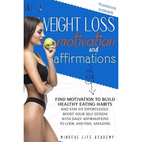(영문도서) Weight Loss Motivation and Affirmations: Find Motivation to Build Healthy Eating Habits and S... Paperback, Mindful Life Academy, English, 9788366961104
