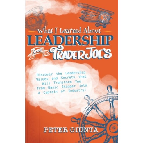 What I Learned About Leadership From Trader Joe''s: Discover The Values And Secrets That Will Transfo... Paperback, Independently Published