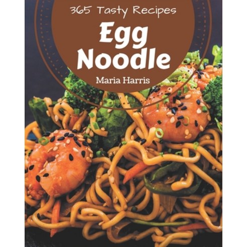 365 Tasty Egg Noodle Recipes: A Must-have Egg Noodle Cookbook for Everyone Paperback, Independently Published, English, 9798567576939