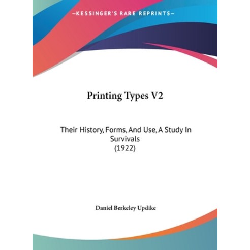Printing Types V2: Their History Forms And Use A Study In Survivals (1922) Hardcover, Kessinger Publishing
