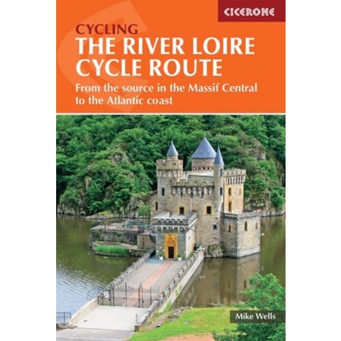 The River Loire Cycle Route: From the Source in the Massif Central to the Atlantic Coast Paperback, Cicerone Press