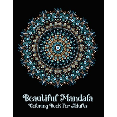 Beautiful Mandala: Coloring Book for Adults Relaxation Relief Stress and Anxiety Paperback, Independently Published, English, 9798705507214