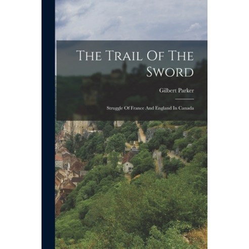 (영문도서) The Trail Of The Sword: Struggle Of France And England In Canada Paperback, Legare Street Press, English, 9781019290996