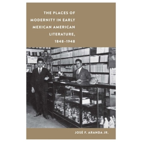 (영문도서) The Places of Modernity in Early Mexican American Literature 1848-1948 Paperback, University of Nebraska Press, English, 9781496229106