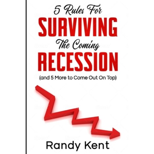 5 Rules For Surviving The Coming Recession (and 5 More to Come Out On Top) Paperback, Independently Published