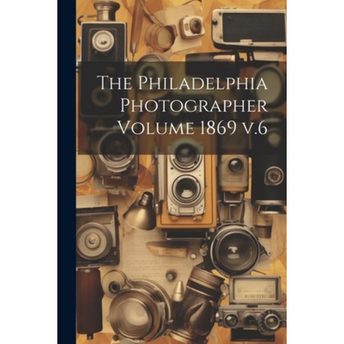 (영문도서) The Philadelphia Photographer Volume 1869 v.6 Paperback, Legare Street Press, English, 9781021567772