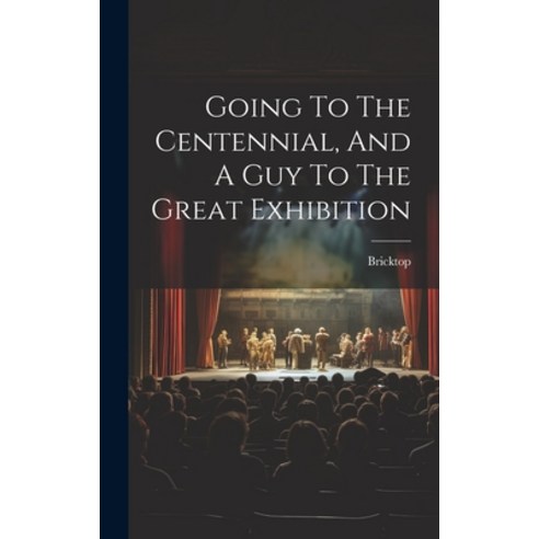 (영문도서) Going To The Centennial And A Guy To The Great Exhibition Hardcover, Legare Street Press, English, 9781020599712