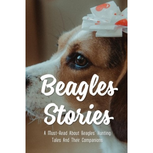 (영문도서) Beagles Stories: A Must-Read About Beagles'' Hunting Tales And Their Companions: The Nature Of... Paperback, Independently Published, English, 9798542853574