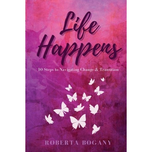 Life Happens: 10 Steps to Navigating Change & Transition Paperback, Roberta Bogany, English, 9780578865034