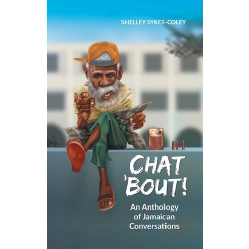 Chat ''Bout!: An Anthology of Jamaican Conversations Hardcover, Balboa Press, English, 9781982200978