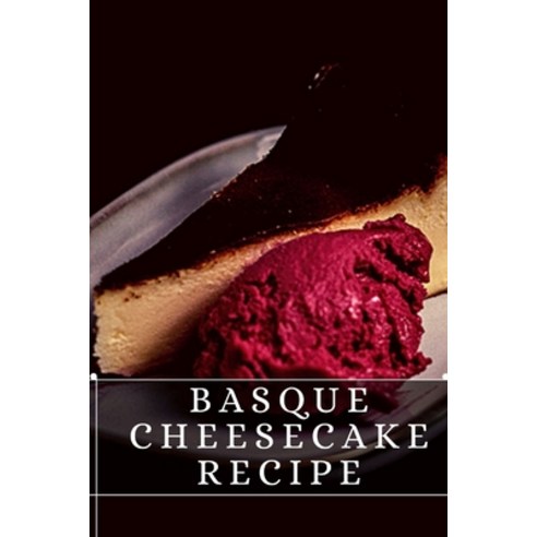 (영문도서) Basque Cheesecake Recipe: The best recipes from around the world Paperback, Independently Published, English, 9798496917780