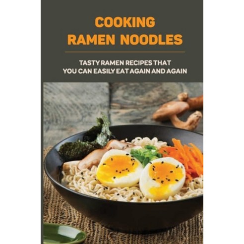 (영문도서) Cooking Ramen Noodles: Tasty Ramen Recipes That You Can Easily Eat Again And Again: Ramen Noo... Paperback, Independently Published, English, 9798529351260