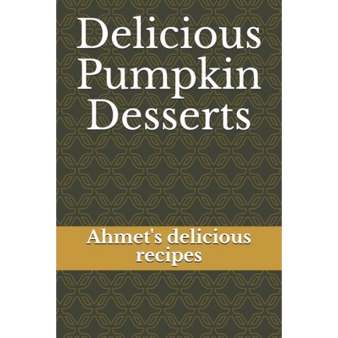 Delicious Pumpkin Desserts: Ahmet''s delicious recipes Paperback, Independently Published, English, 9798557762656