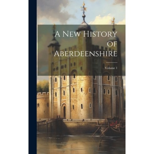 (영문도서) A New History of Aberdeenshire; Volume 1 Hardcover, Legare Street Press, English, 9781020746079
