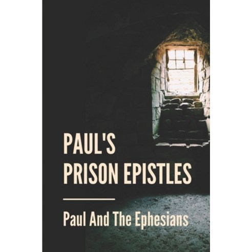 (영문도서) Paul''s Prison Epistles: Paul And The Ephesians: Study Of Ephesians Paperback, Independently Published, English, 9798537086482