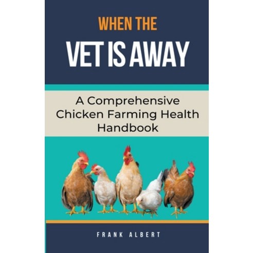 (영문도서) When The Vet Is Away: A Comprehensive Chicken Farming Handbook Paperback, Frank Albert, English, 9798223134619