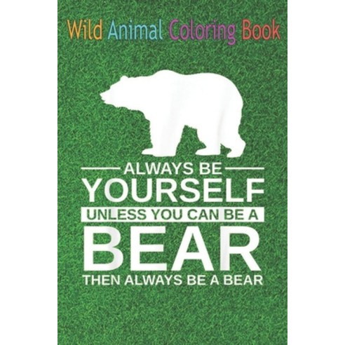 Wild Animal Coloring Book: Always Be Yourself Bear For Men Women Mammal Animal An Coloring Book Feat... Paperback, Independently Published, English, 9798564038881