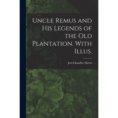 (영문도서) Uncle Remus and His Legends of the Old Plantation. With Illus. Paperback, Legare Street Press, English, 9781014671219