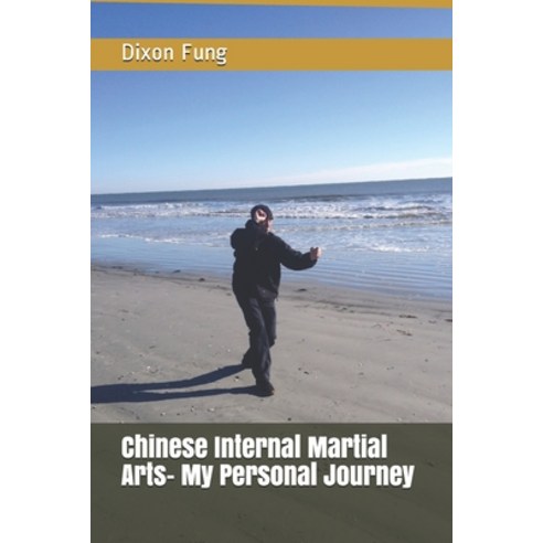 Chinese Internal Martial Arts- My Personal Journey Paperback, Independently Published
